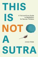 This is Not a Sutra: A Trial and Error Guide to Meditation for Secular Thinkers 0692733477 Book Cover