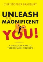 Unleash The Magnificent You!: A Gazillion ways to Turbocharge your Life 1802276742 Book Cover
