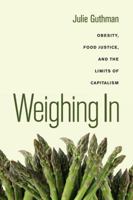 Weighing In Obesity, Food Justice, and the Limits of Capitalism 0520266250 Book Cover