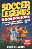 Soccer Legends Book For Kids - Inspiring Soccer Stories For Young Athletes: Discover Motivating stories featuring Messi, Ronaldo, Alex Morgan, Marta, ... And Perseverance (Soccer Books For Kids) B0FF4SQHY5 Book Cover