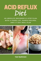 Acid Reflux Diet: An Absolute Beginner's 5-Step Plan, With a Foods List, Sample Recipes, and a 7-Day Meal Plan B0CR7F9H4Z Book Cover