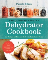 The Ultimate Healthy Dehydrator Cookbook: 150 Easy, Nutritious Recipes to Make and Use Dehydrated Foods Throughout the Year 194345132X Book Cover