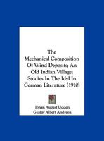 The Mechanical Composition Of Wind Deposits; An Old Indian Village; Studies In The Idyl In German Literature 1120663555 Book Cover