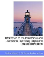 Addressed to the Industrious and Economical Containing Simple and Practical Directions 1010413104 Book Cover