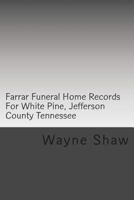 Farrar Funeral Home Records for White Pine, Jefferson County Tennessee: Jefferson County Tennessee Funeral Home Records 1499745710 Book Cover