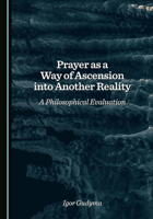 Prayer as a Way of Ascension into Another Reality: A Philosophical Evaluation 103645665X Book Cover
