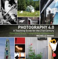 Photography 4.0: A Teaching Guide for the 21st Century: Educators Share Thoughts and Assignments 0415815215 Book Cover