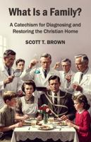 What Is a Family?: A Catechism for Diagnosing and Restoring the Christian Home 1624180795 Book Cover