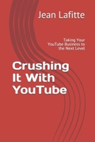 Crushing It With YouTube: Taking Your YouTube Business to the Next Level 1691489921 Book Cover