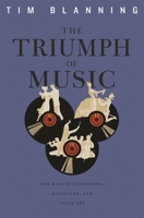 The Triumph of Music: Composers, Musicians and Their Audiences, 1700 to the Present 0674057090 Book Cover