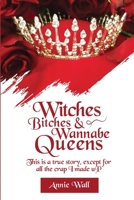 Witches, Bitches, and Wannabe Queens: A True Story Except for All the Crap I Made up and I Made up a Lot of Crap 1916770231 Book Cover