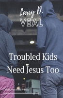 Troubled Kids Need Jesus Too 1685641822 Book Cover