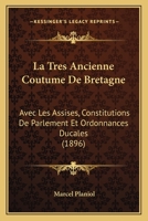 La Tres Ancienne Coutume De Bretagne: Avec Les Assises, Constitutions De Parlement Et Ordonnances Ducales (1896) 1161026495 Book Cover