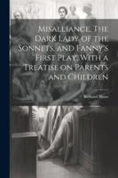 Misalliance, The Dark Lady of the Sonnets, and Fanny's First Play. With a Treatise on Parents and Children 1022669753 Book Cover