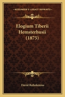 Elogium Tiberii Hemsterhusii, Et, Vita Davidis Ruhnkenii (Classic Reprint) 1147731438 Book Cover