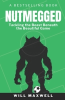 NUTMEGGED: Tackling the Beast Beneath the Beautiful Game B0F88BL1W6 Book Cover