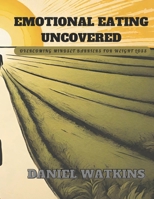 Emotional Eating Uncovered: Overcoming Mindset Barriers for Weight Loss B0CKRJF1LT Book Cover