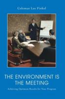 The Environment is the Meeting: Achieving Optimum Results for Your Program 0595403352 Book Cover