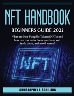NFT HandBook. Beginner_s Guide 2022: What are Non-Fungible Tokens (NFTs) and how can you make them, purchase and trade them, and avoid scams? 1804385514 Book Cover