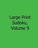 Large Print Sudoku, Volume 9: 80 Easy to Read, Large Print Sudoku Puzzles 1482527081 Book Cover