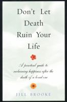 Don't Let Death Ruin Your Life: A Practical Guide to Reclaiming Happiness After the Death of a Loved One 0525945695 Book Cover