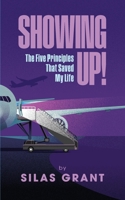Showing up!: The Five Principles That Saved My Life: The B0FSSW92F3 Book Cover