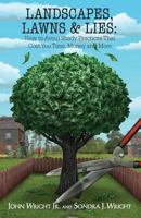 Landscapes, Lawns, & Lies: How to Avoid Shady Practices That Cost You Time, Money and More 0983126577 Book Cover