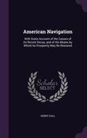 American Navigation: With Some Account of the Causes of Its Recent Decay, and of the Means by Which Its Prosperity May Be Restored (Classic Reprint) 333742354X Book Cover