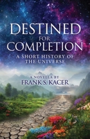 Destined for Completion: A Short History of the Universe 1662890656 Book Cover