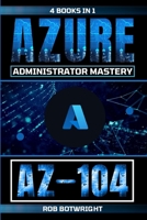 Az-104: Azure Administrator Mastery 1839385405 Book Cover
