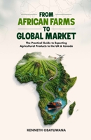 From African Farms To Global Markets: The Practical Guide to Exporting Agricultural Products to the UK & Canada B0HH2434HH Book Cover