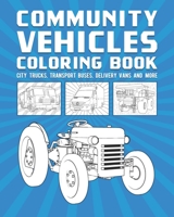 Community Vehicles Coloring Book: City Trucks, Transport Buses, Delivery Vans And More B08SH42ZXB Book Cover