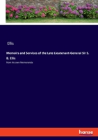 Memoirs and Services of the Late Lieutenant-General Sir S. B. Ellis: from his own Memoranda 3348057418 Book Cover