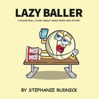 Lazy Baller: A Basketball Story About Hard Work And Effort 0995898448 Book Cover