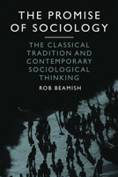 The Promise of Sociology: The Classical Tradition and Contemporary Sociological Thinking 1442601876 Book Cover