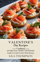 Valentine's Day Recipes Cookbook: 30 Super-Easy, Healthy And Delicious Foods To Cook For Her With Pictures B0CV852474 Book Cover