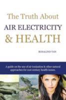 The Truth about Air Electricity & Health: A Guide on the Use of Air Ionization and Other Natural Approaches for 21st Century Health Issues. 1490700595 Book Cover