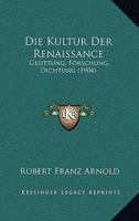 Die Kultur der Renaissance; Gesittung, Forschung, Dichtung 1161108947 Book Cover