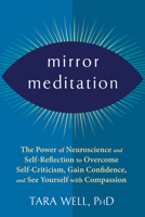 Mirror Meditation: The Power of Neuroscience and Self-Reflection to Overcome Self-Criticism, Gain Confidence, and See Yourself with Compassion 1684039673 Book Cover