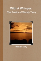 With a Whisper: The Poetry of Wendy Tarry 131277214X Book Cover