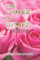 The Power of Belief: The Power of Belief is More Powerful Than Anyone Can Imagine! 1087858747 Book Cover