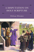 A Disputations on Holy Scripture: Against the Papists Especially Bellarmine and Stapleton 1015466672 Book Cover