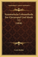 Systematische Lehrmethode Fur Clavierspiel Und Musik V2 (1858) 1167727479 Book Cover