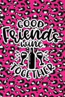 Good Friends Wine Together: Pink Leopard Print Sassy Mom Journal / Snarky Notebook 1677213590 Book Cover