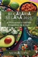 Bucătăriă Vegănă 2023: Retete Delicioăse si Sănătoăse pentru Stilul Tău de Viătă 1783811544 Book Cover