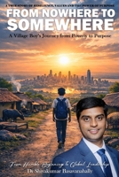 A True Story Of Resilience, Values And The Power Of Purpose: FROM NOWHERE TO SOMEWHERE B0HC4PQTKZ Book Cover