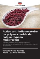 Action anti-inflammatoire du polysaccharide de l'algue Hypnea musciformis: Effet anti-inflammatoire et antioxydant du polysaccharide sulfaté extrait ... rouge Hypnea musciformis (French Edition) 620681324X Book Cover