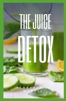 The Juice Detox: The complete guide B08BWGWHT9 Book Cover