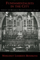 Fundamentalists in the City: Conflict and Division in Boston's Churches, 1885-1950 (Religion in America) 0195173902 Book Cover