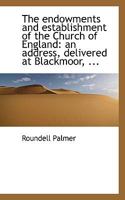 The endowments and establishment of the Church of England: an address, delivered at Blackmoor, ... 0530413442 Book Cover